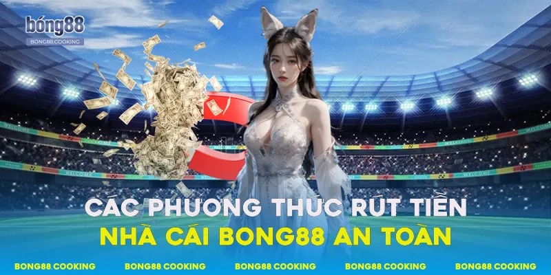 Các phương thức rút tiền nhà cái Bong88 an toàn