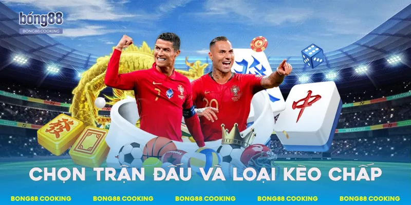 Chọn trận đấu và loại kèo chấp