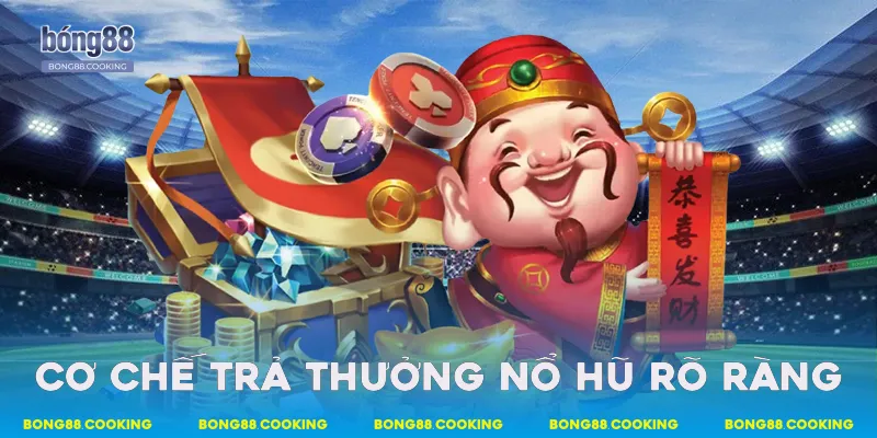 Cơ chế trả thưởng nổ hũ rõ ràng