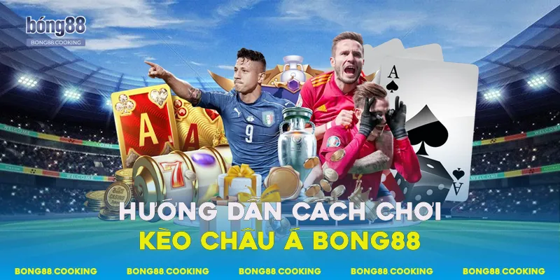 Kèo Châu Á Bong88 - Hình Thức Cá Cược Phổ Biến 3 Hướng dẫn cách chơi kèo châu Á Bong88