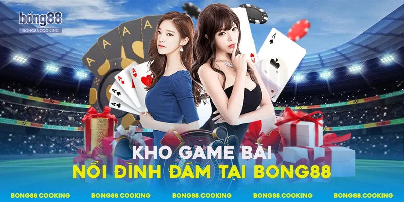 Kho game bài nổi đình đám tại Bong88