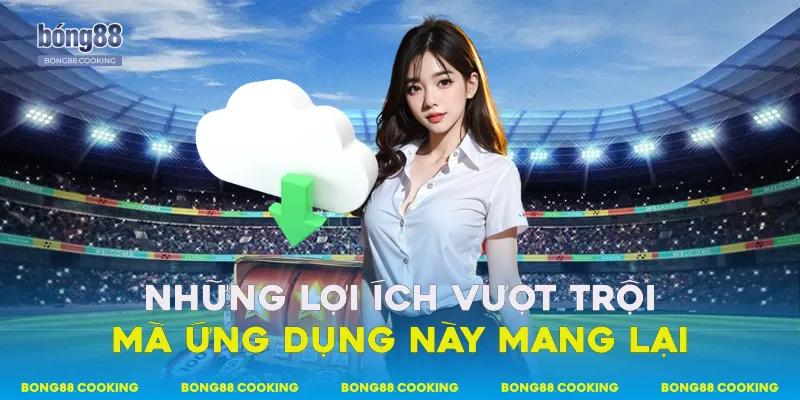 Những lợi ích vượt trội mà ứng dụng này mang lại