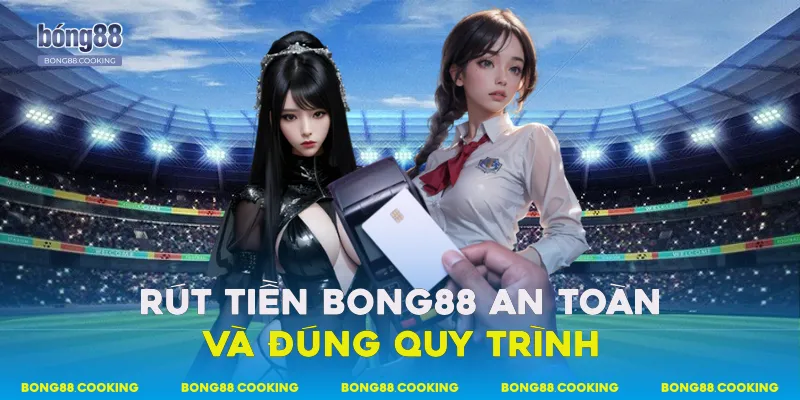 Rút tiền Bong88 an toàn và đúng quy trình